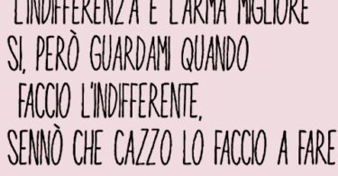 L'indifferenza è la migliore arma per far impazzire una persona